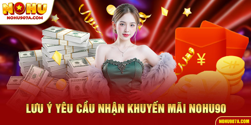 Lưu ý yêu cầu nhận khuyến mãi Nohu90