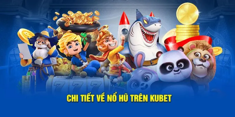 Thông tin chi tiết về sân chơi nổ hũ uy tín tại nhà cái Kubet