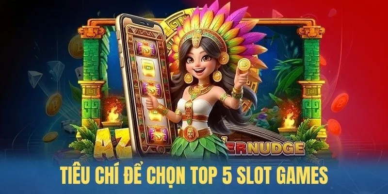 Top 5 Slot Games - Những Game Nổi Bật Đáng Chơi Nhất Hiện Nay 2025 4 Giới thiệu tiêu chí để chọn top 5 slot games